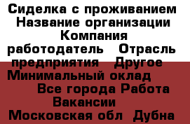 Сиделка с проживанием › Название организации ­ Компания-работодатель › Отрасль предприятия ­ Другое › Минимальный оклад ­ 25 000 - Все города Работа » Вакансии   . Московская обл.,Дубна г.